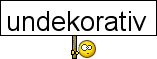 :undekorativ: